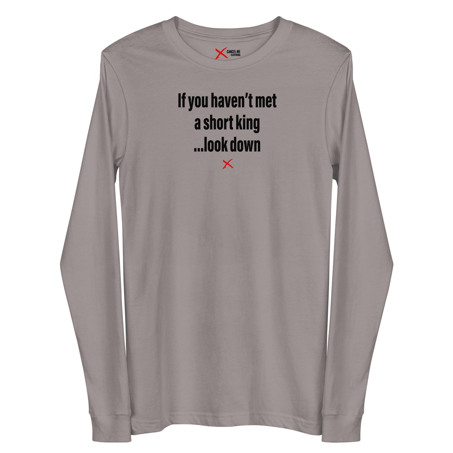 If you haven't met a short king ...look down - Longsleeve