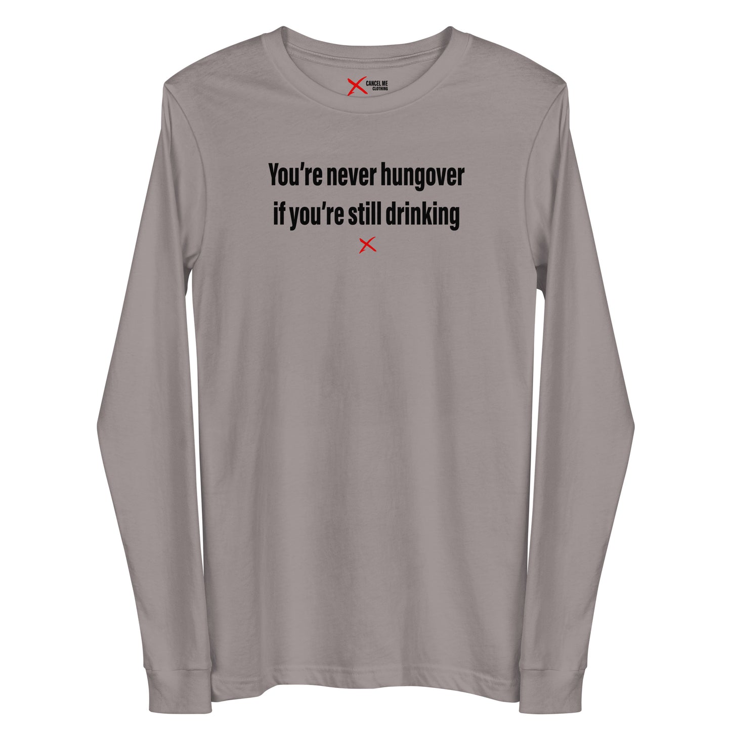 You're never hungover if you're still drinking - Longsleeve