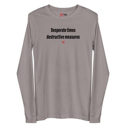 Desperate times destructive measures - Longsleeve