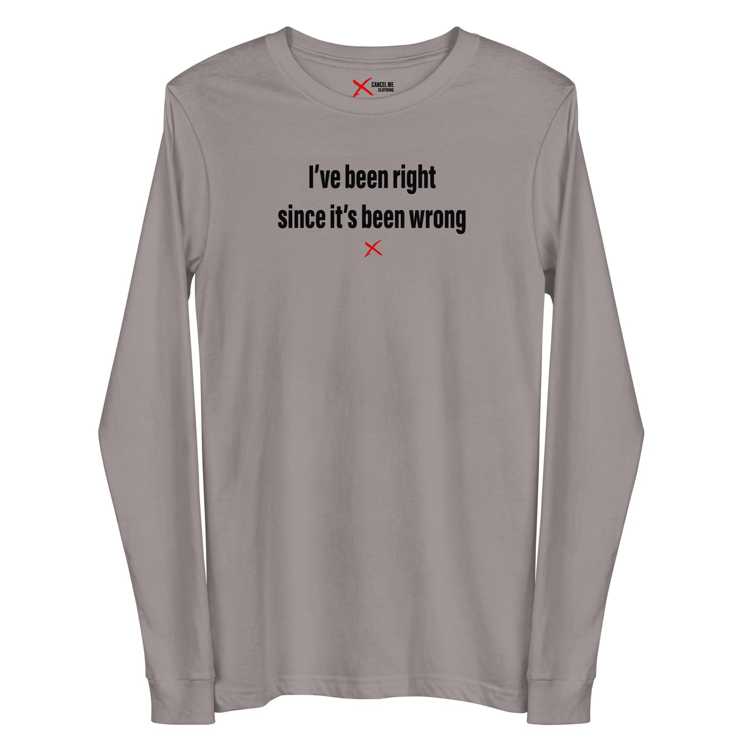 I've been right since it's been wrong - Longsleeve