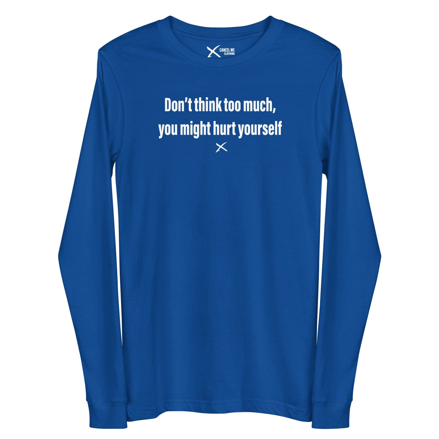 Don't think too much, you might hurt yourself - Longsleeve