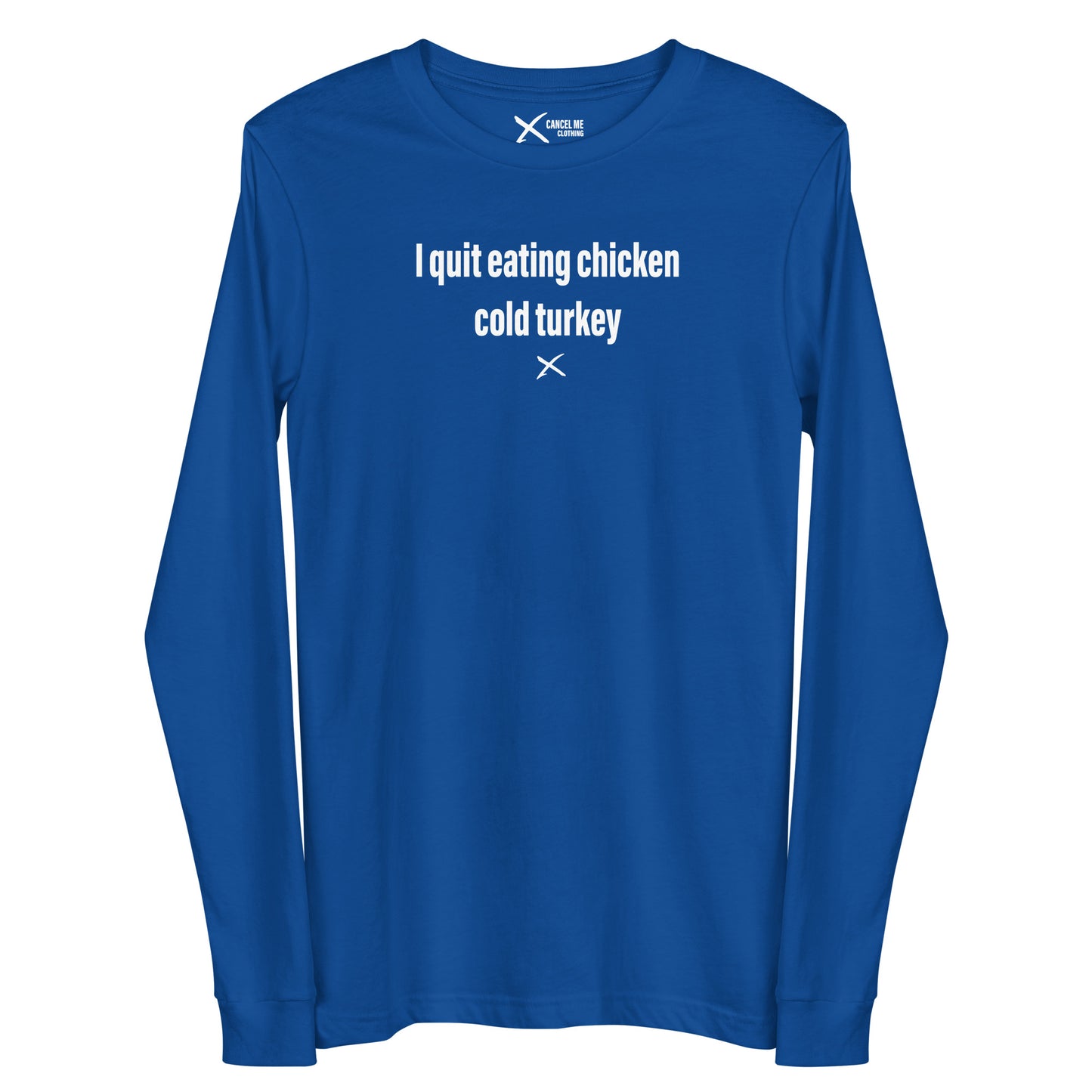 I quit eating chicken cold turkey - Longsleeve