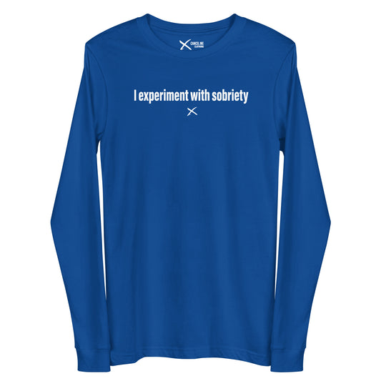 I experiment with sobriety - Longsleeve