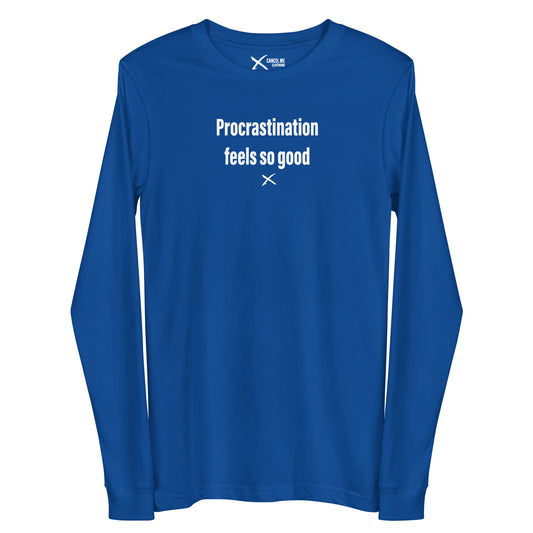 Procrastination feels so good - Longsleeve