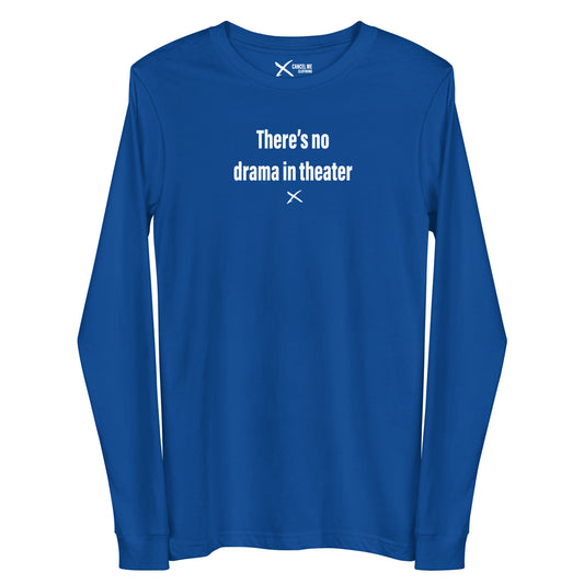 There's no drama in theater - Longsleeve