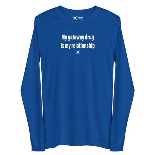 My gateway drug is my relationship - Longsleeve