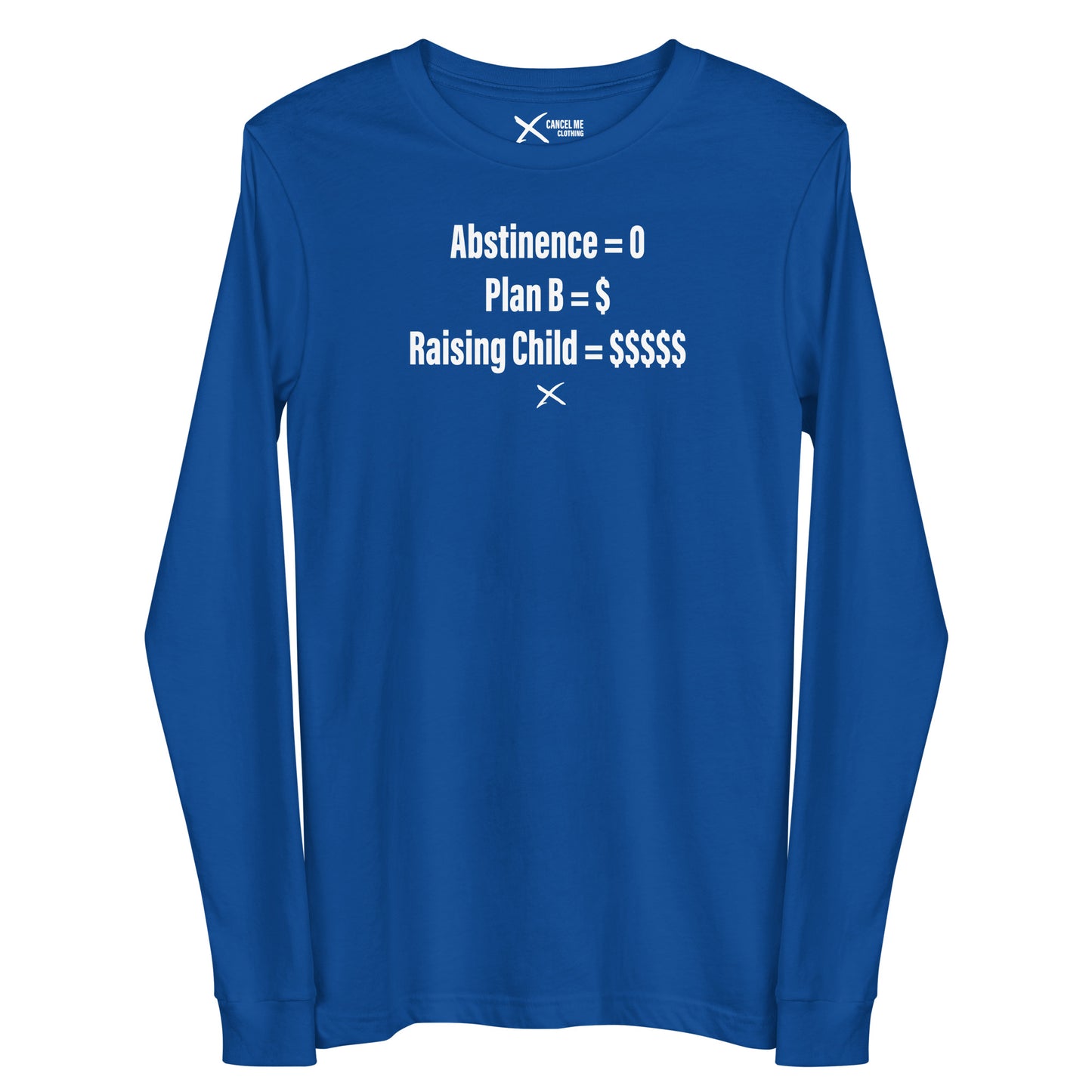 Abstinence = 0 Plan B = $ Raising Child = $$$$$ - Longsleeve