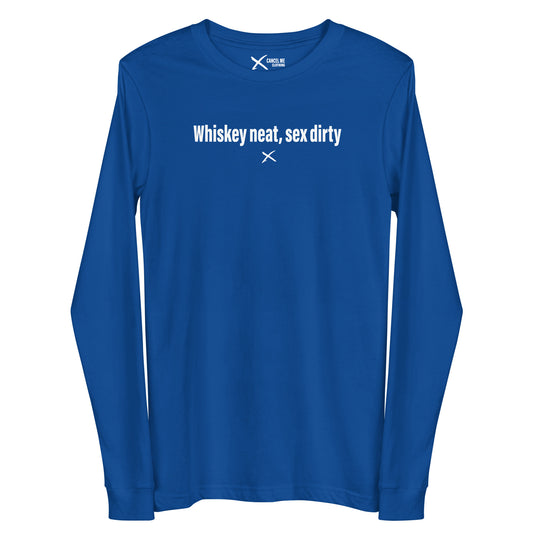 Whiskey neat, sex dirty - Longsleeve