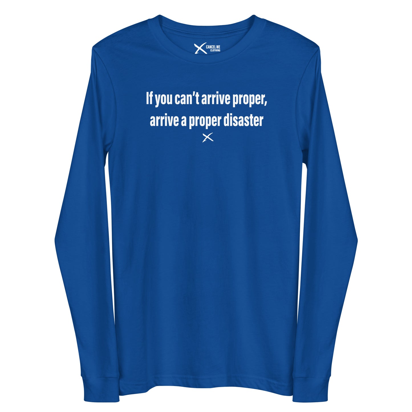 If you can't arrive proper, arrive a proper disaster - Longsleeve