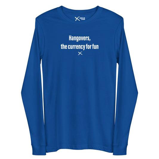 Hangovers, the currency for fun - Longsleeve