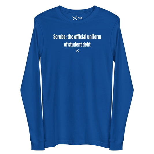 Scrubs; the official uniform of student debt - Longsleeve