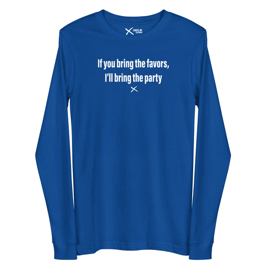If you bring the favors, I'll bring the party - Longsleeve