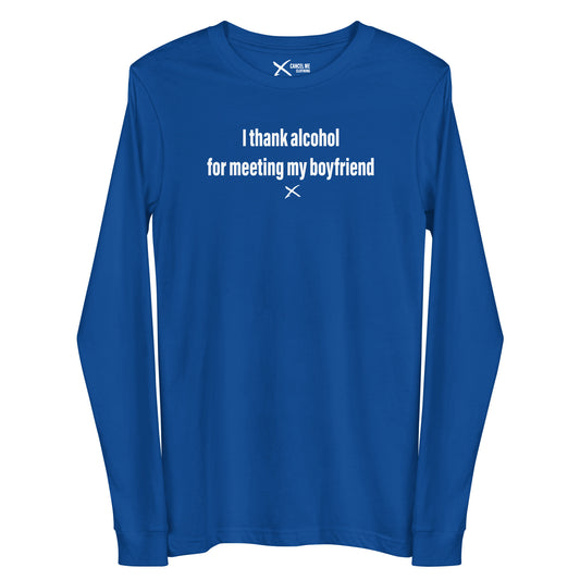 I thank alcohol for meeting my boyfriend - Longsleeve