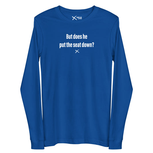 But does he put the seat down? - Longsleeve