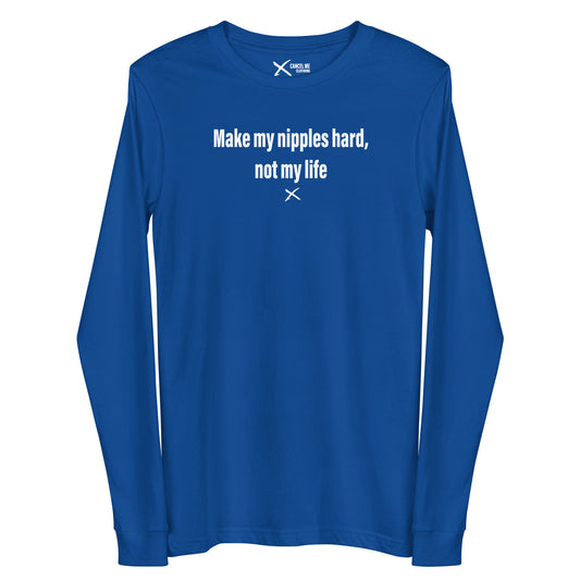 Make my nipples hard, not my life - Longsleeve