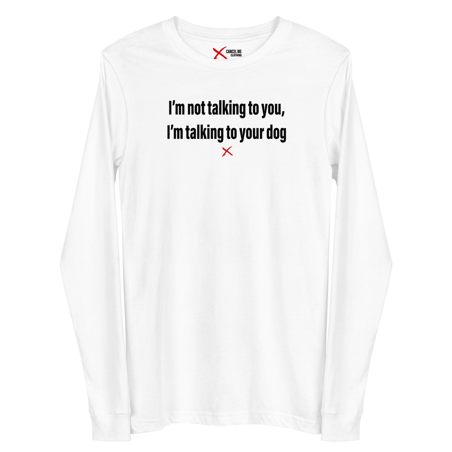 I'm not talking to you, I'm talking to your dog - Longsleeve