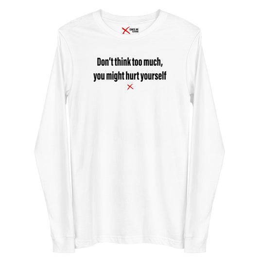 Don't think too much, you might hurt yourself - Longsleeve