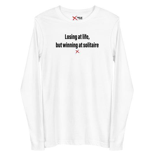 Losing at life, but winning at solitaire - Longsleeve