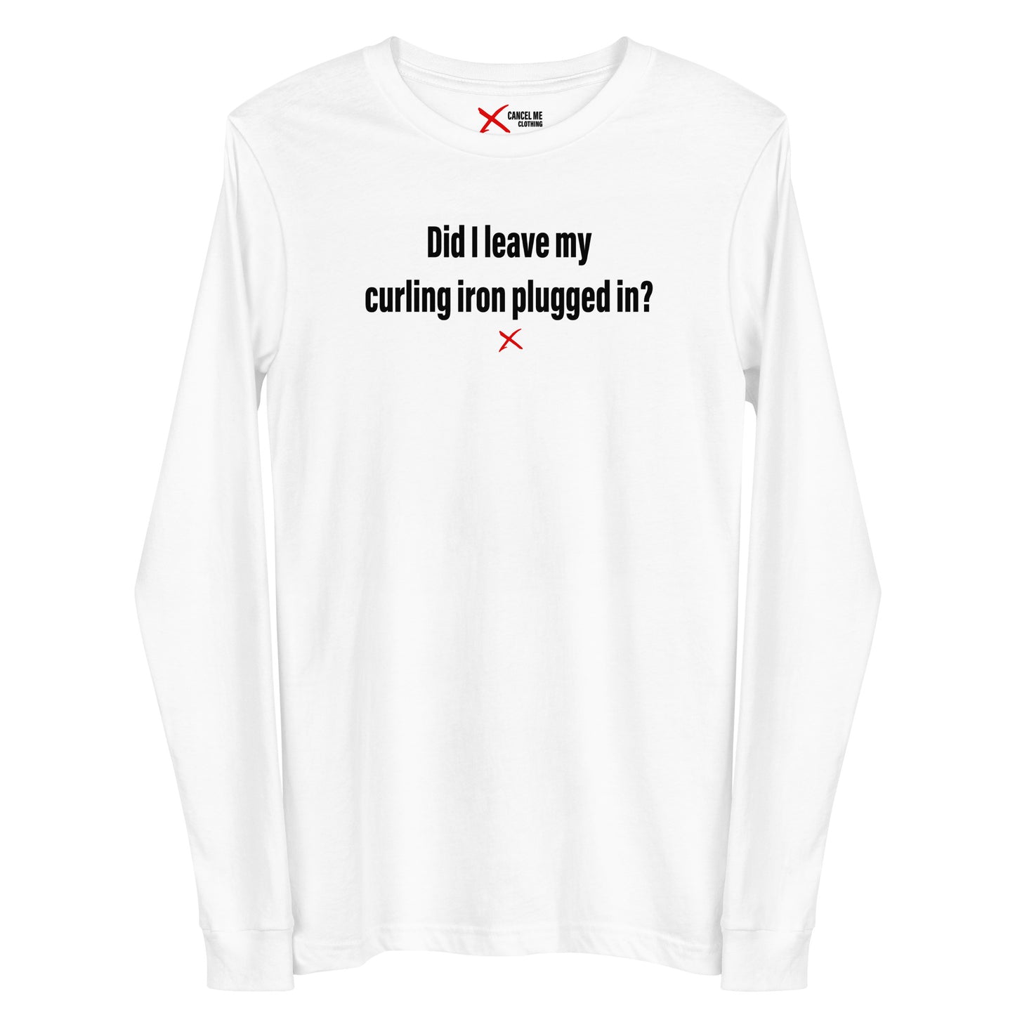 Did I leave my curling iron plugged in? - Longsleeve