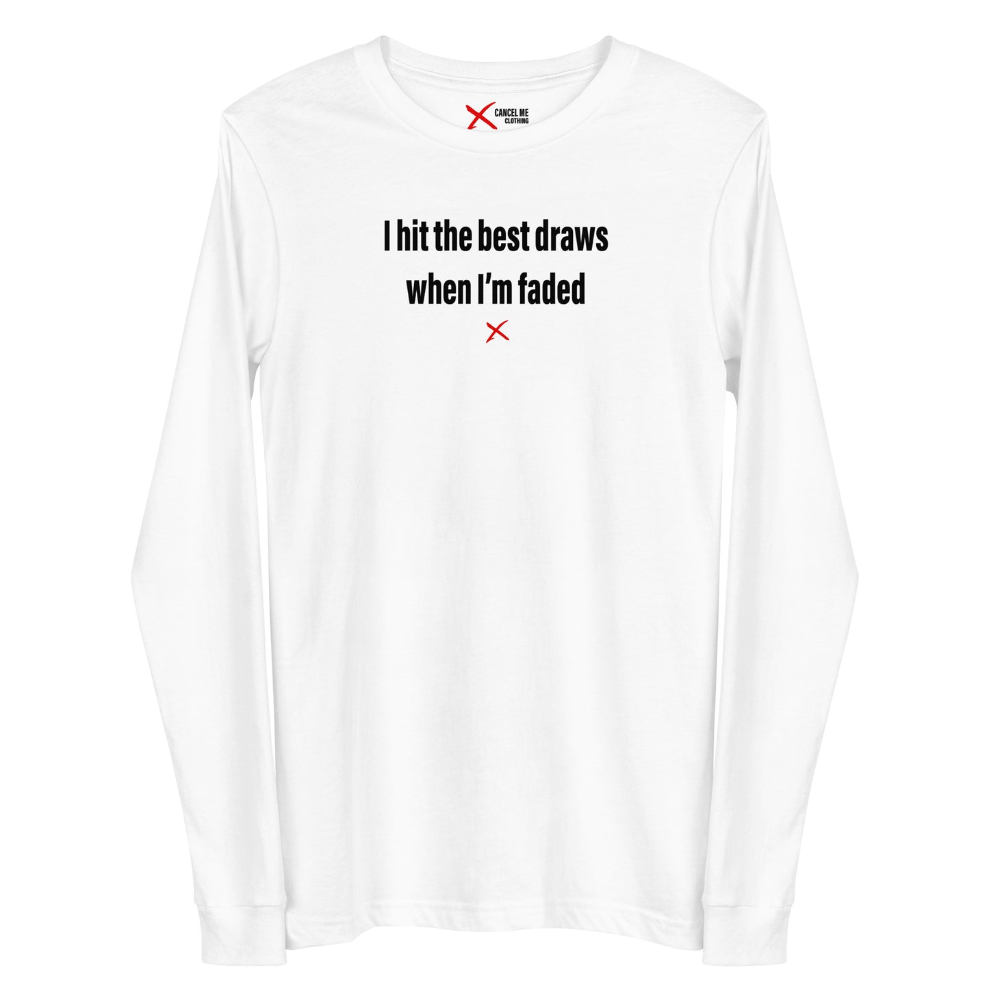I hit the best draws when I'm faded - Longsleeve