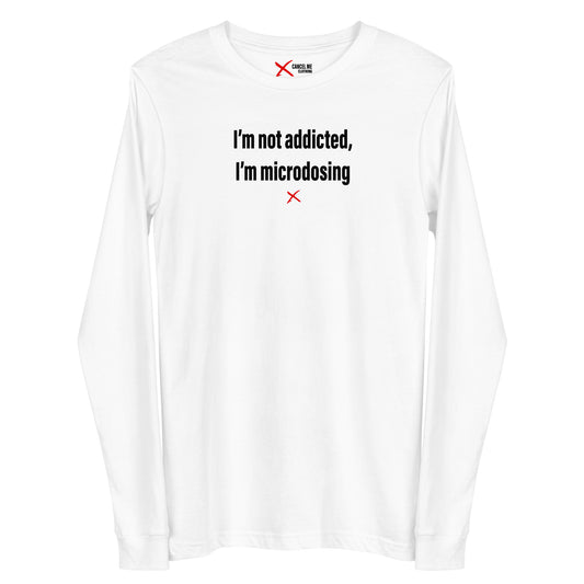 I'm not addicted, I'm microdosing - Longsleeve