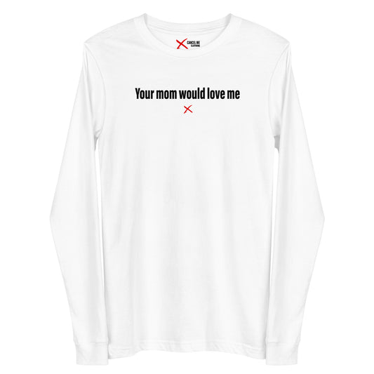 Your mom would love me - Longsleeve