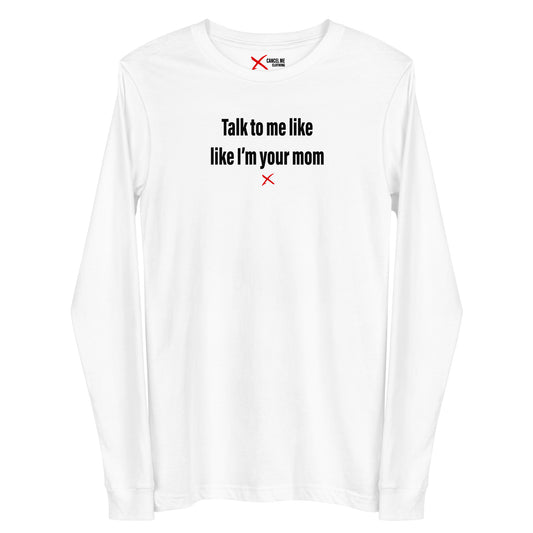 Talk to me like like I'm your mom - Longsleeve