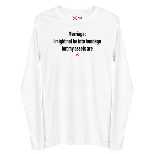 Marriage: I might not be into bondage but my assets are - Longsleeve