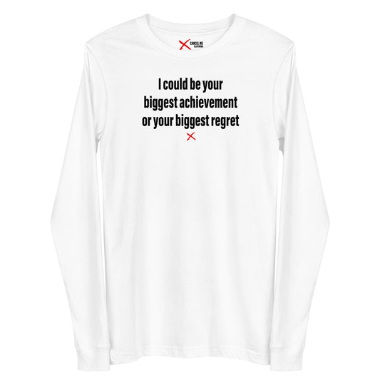 I could be your biggest achievement or your biggest regret - Longsleeve