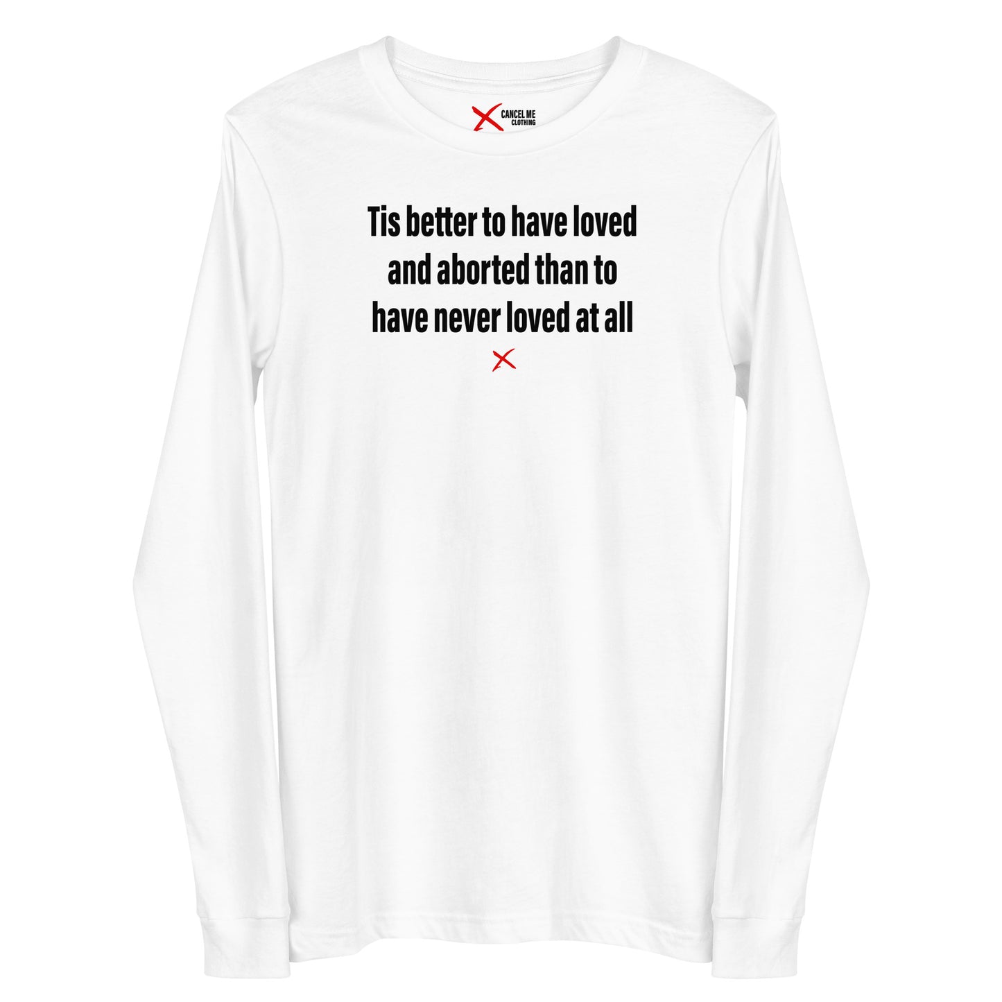 Tis better to have loved and aborted than to have never loved at all - Longsleeve