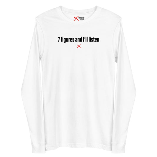 7 figures and I'll listen - Longsleeve