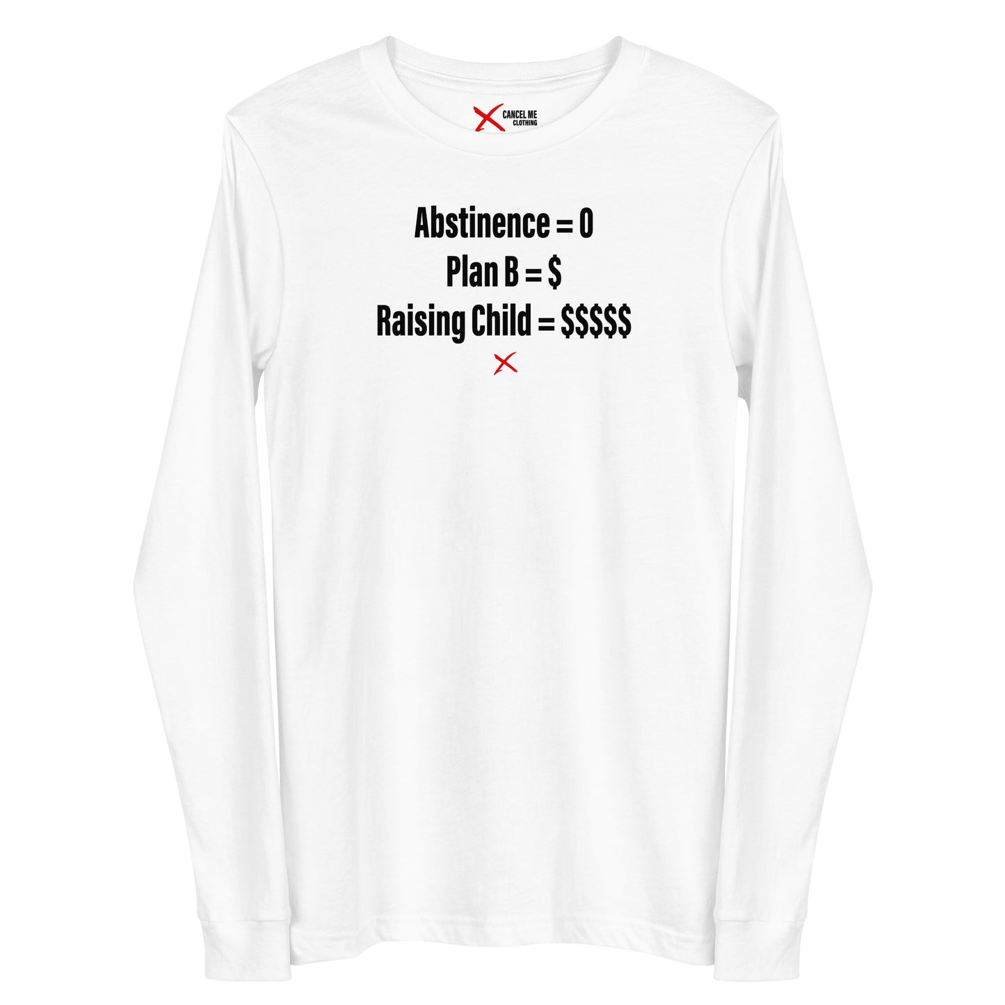 Abstinence = 0 Plan B = $ Raising Child = $$$$$ - Longsleeve