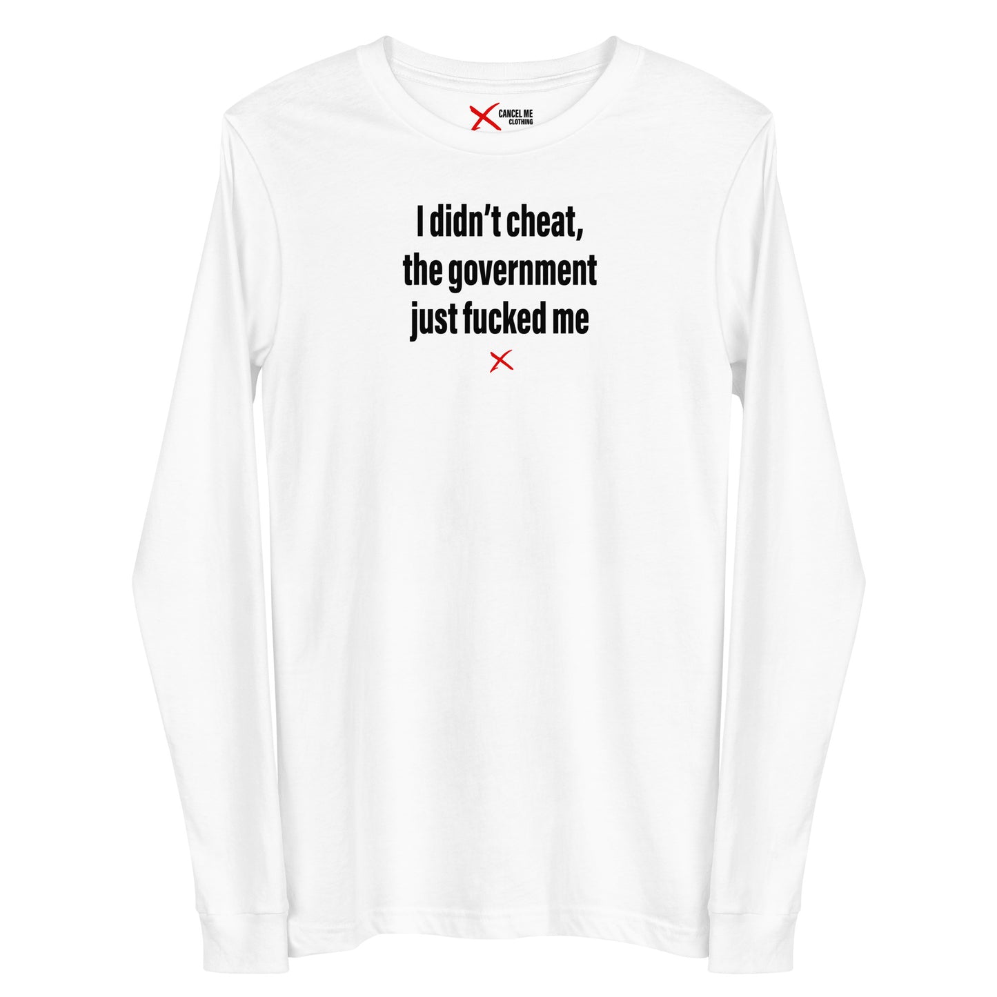 I didn't cheat, the government just fucked me - Longsleeve