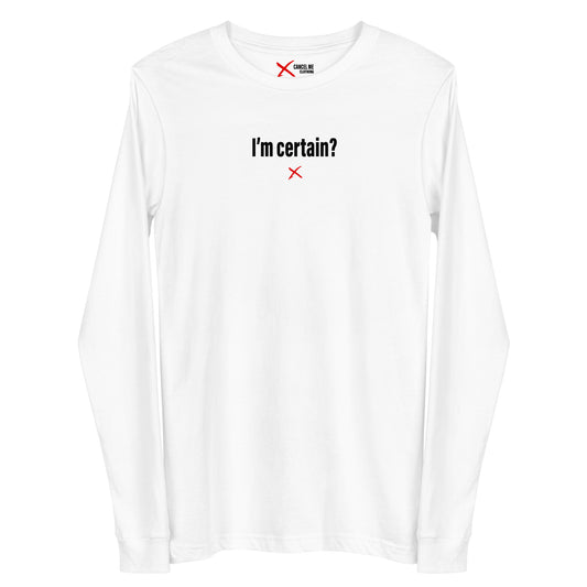 I'm certain? - Longsleeve