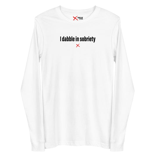 I dabble in sobriety - Longsleeve