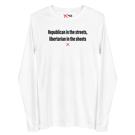 Republican in the streets, libertarian in the sheets - Longsleeve