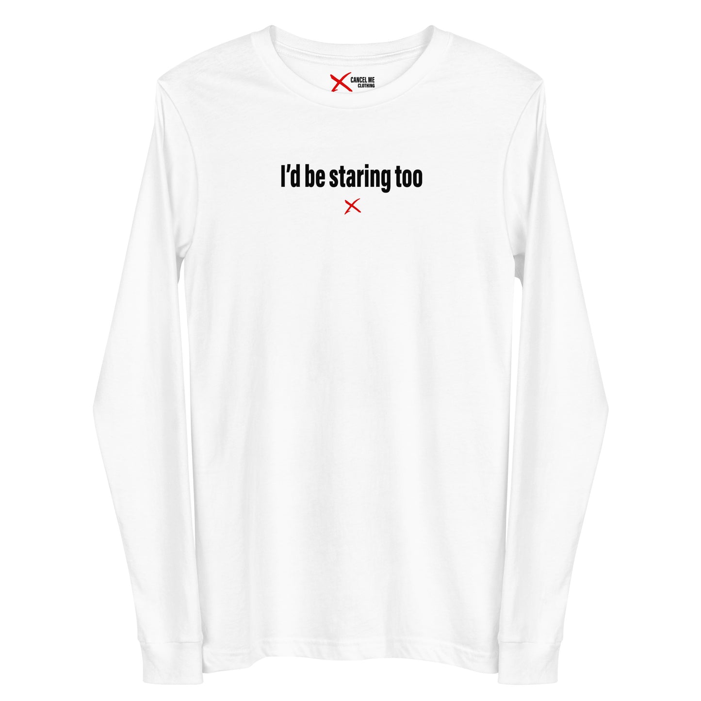 I'd be staring too - Longsleeve