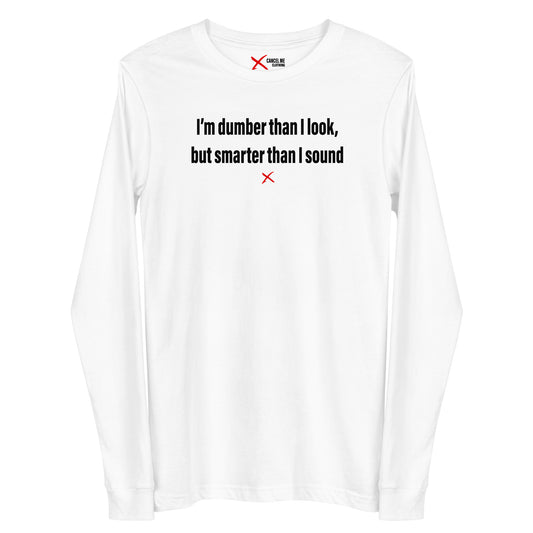 I'm dumber than I look, but smarter than I sound - Longsleeve