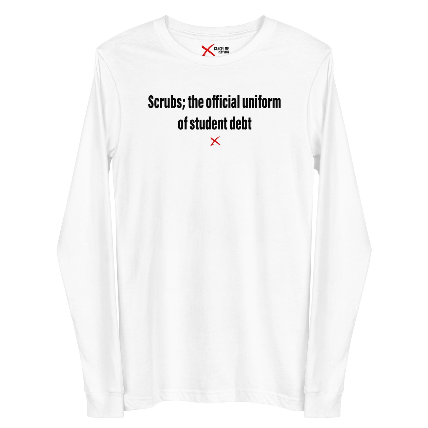 Scrubs; the official uniform of student debt - Longsleeve