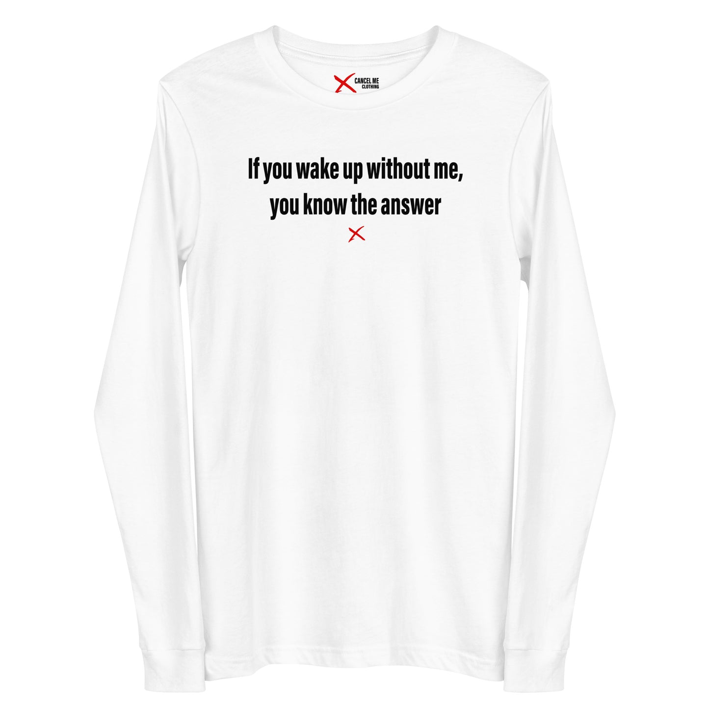 If you wake up without me, you know the answer - Longsleeve