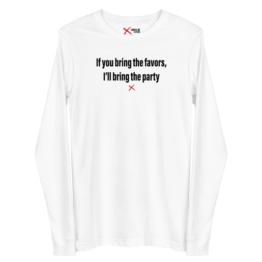 If you bring the favors, I'll bring the party - Longsleeve