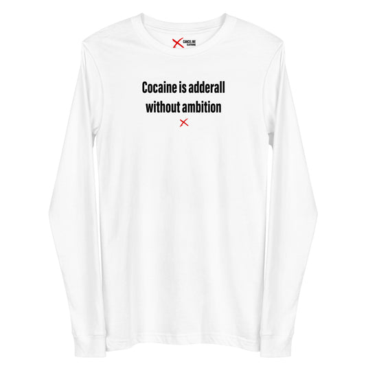 Cocaine is adderall without ambition - Longsleeve