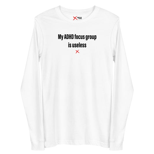 My ADHD focus group is useless - Longsleeve