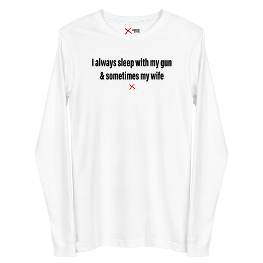I always sleep with my gun & sometimes my wife - Longsleeve