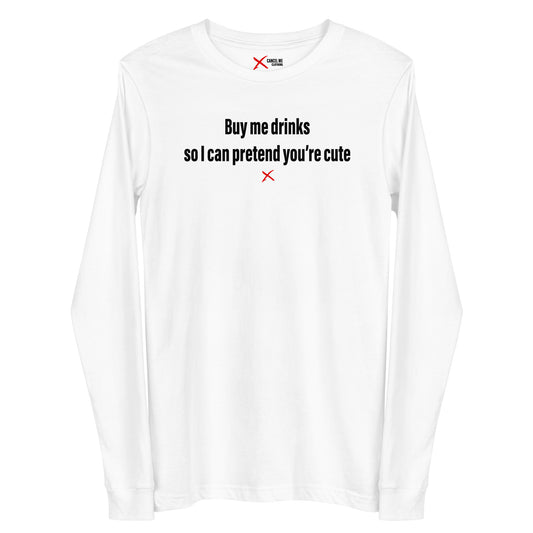 Buy me drinks so I can pretend you're cute - Longsleeve