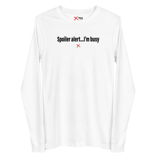 Spoiler alert...I'm busy - Longsleeve