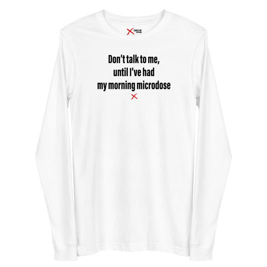 Don't talk to me, until I've had my morning microdose - Longsleeve