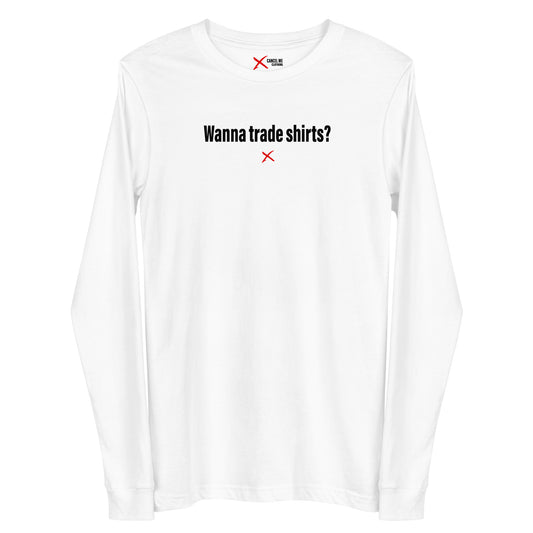 Wanna trade shirts? - Longsleeve