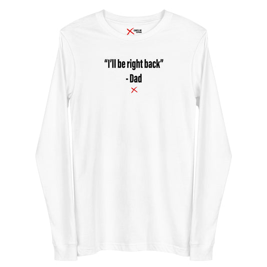 "I'll be right back" - Dad - Longsleeve