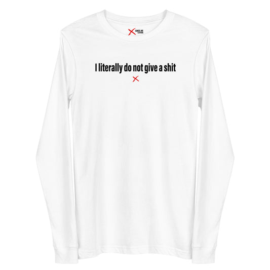 I literally do not give a shit - Longsleeve